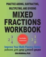 Practice Adding, Subtracting, Multiplying, and Dividing Mixed Fractions Workbook: Improve Your Math Fluency Series (Volume 14) di Chris McMullen Ph. D. edito da Createspace