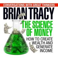 The Science of Money: How to Increase Your Income and Become Wealthy di Dan Strutzel, Brian Tracy edito da Gildan Media Corporation