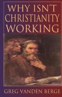 Why Isn't Christianity Working di Greg Vanden Berge edito da Createspace