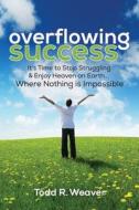 Overflowing Success di Todd R. Weaver edito da Createspace