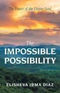 The Impossible Possibility: The Power of the Divine Soul di Elisheva Irma Diaz edito da ARCHWAY PUB