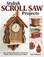 Stylish Scroll Saw Projects: Learn to Make Beautiful and Practical Clocks, Boxes, Ornaments & More di Dan Wilckens edito da FOX CHAPEL PUB CO INC