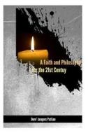 A Faith and Philosophy for the 21st Century di Rev Dore' Jacques Patlian edito da Createspace