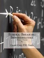 Eureka: Breaking Impossibilities: Prose Poem di Grant-Grey P. H. Guda edito da Createspace
