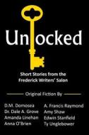 Unlocked: Short Stories from the Frederick Writers' Salon di A. Francis Raymond edito da Createspace