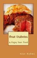 Beat Diabetes: & Enjoy Your Food di Alan Bohms edito da Createspace