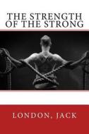 The Strength of the Strong di Jack London edito da Createspace Independent Publishing Platform