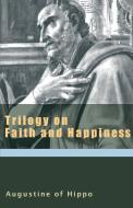Trilogy on Faith and Happiness di Saint Augustine of Hippo edito da NEW CITY PR