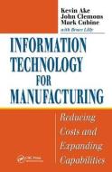 Information Technology for Manufacturing di Kevin (EnteGreat Ake, John (EnteGreat Clemons, Mark Cubine edito da Taylor & Francis Inc