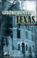 Ghosthunting Texas di April Slaughter edito da CLERISY PR