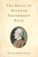 The Music of Wilhelm Friedemann Bach di David Schulenberg edito da University of Rochester Press