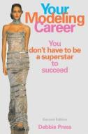 Your Modeling Career: You Don't Have to Be a Superstar to Succeed di Debbie Press edito da ALLWORTH PR