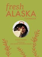 Fresh Alaska Cookbook di Rob Kinneen edito da University of Alaska Press