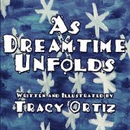As Dreamtime Unfolds di Tracy Ortiz edito da America Star Books