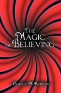 The Magic Of Believing di Claude M Bristol edito da Www.snowballpublishing.com