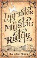 Tall Tales of Mystic Ridge di Shelly Gail Morris edito da Zumaya Embraces