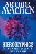 Hieroglyphics and Other Essays di Arthur Machen edito da Hippocampus Press