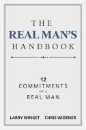 The Real Man's Handbook: 12 Commitments of a Real Man di Larry Winget, Chris Widener edito da MADE FOR SUCCESS PUB