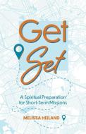 Get Set: A Spiritual Preparation for Short-Term Missions di Melissa Heiland edito da HENDRICKSON PUBL