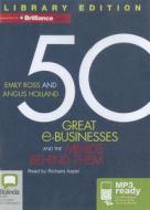 50 Great E-Businesses and the Minds Behind Them di Angus Holland and Emily Ross, Angus Holland, Emily Ross edito da Bolinda Publishing