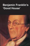 Benjamin Franklin's Good House (National Parks Handbook Series) di Claude-Anne Lopez, National Park Service, Department of the Interior edito da Books Express Publishing