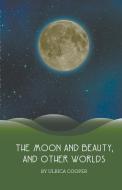 The Moon and Beauty, and Other Worlds di Ulrica Cooper edito da CompletelyNovel