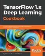Tensorflow 1.X Deep Learning Cookbook di Antonio Gulli, Amita Kapoor edito da PACKT PUB