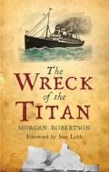 The Wreck Of The Titan di Morgan Robertson edito da Hesperus Press Ltd
