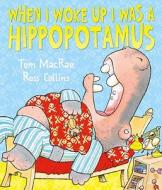 When I Woke Up I Was a Hippopotamus di Tom MacRae edito da Andersen Press Ltd