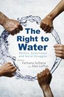 The Right to Water: Politics, Governance and Social Struggles edito da EARTHSCAN
