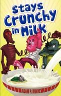 Stays Crunchy in Milk di Adam P. Knave edito da CREATIVE GUY PUB