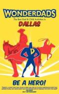 Wonderdads: Dallas: The Best Dad & Child Activities di Marc Isaacs, WonderDads Staff edito da Wonderdads