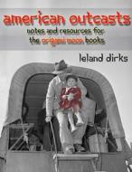 American Outcasts: Sources and Resources for the Origami Moon Book Series di Leland Dirks edito da Createspace Independent Publishing Platform