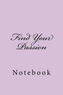 Find Your Passion: Notebook, 150 Lined Pages, Softcover, 6 X 9 di Wild Pages Press edito da Createspace Independent Publishing Platform
