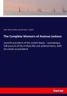 The Complete Memoirs of Andrew Jackson di John Henry Eaton, Jerome van C. Smith edito da hansebooks