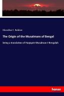 The Origin of the Musalmans of Bengal di Khondkar F. Rubbee edito da hansebooks