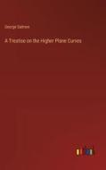 A Treatise on the Higher Plane Curves di George Salmon edito da Outlook Verlag