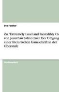 Zu "extremely Loud and Incredibly Close" Von Jonathan Safran Foer. Der Umgang Mit Einer Literarischen Ganzschrift in Der Oberstufe di Eva Forster edito da Grin Verlag