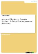 Association Meetings Vs. Corporate Meetings - Definition, Ziele, Interessen Und Abgrenzung di Julia Jander edito da Grin Publishing
