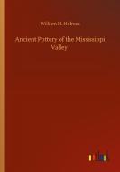 Ancient Pottery of the Mississippi Valley di William H. Holmes edito da Outlook Verlag