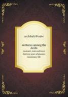 Ventures Among The Arabs In Desert, Tent And Town Thirteen Years Of Pioneer Missionary Life di Archibald Forder edito da Book On Demand Ltd.