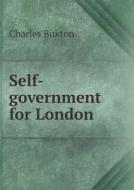 Self-government For London di Charles Buxton edito da Book On Demand Ltd.