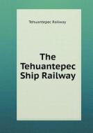 The Tehuantepec Ship Railway di Tehuantepec Railway edito da Book On Demand Ltd.