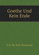 Goethe Und Kein Ende di E H Du Bois-Reymond edito da Book On Demand Ltd.