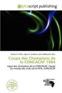 Coupe Des Champions De La Concacaf 1984 edito da Alphascript Publishing