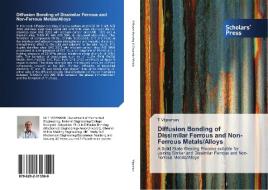Diffusion Bonding of Dissimilar Ferrous and Non-Ferrous Metals/Alloys di T. Vigraman edito da Scholars' Press