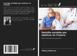 Suicidio asistido por médicos en Francia di Mélany Debrusse edito da Ediciones Nuestro Conocimiento
