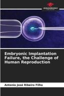 Embryonic Implantation Failure, the Challenge of Human Reproduction di Antonio José Ribeiro Filho edito da Our Knowledge Publishing
