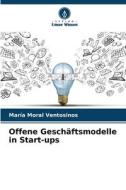 Offene Geschäftsmodelle in Start-ups di María Moral Ventosinos edito da Verlag Unser Wissen
