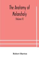 The Anatomy Of Melancholy, What It Is, With All The Kinds, Causes, Symptomes, Prognostics, And Several Curses Of It. In Three Paritions. With Their Se di Burton Robert Burton edito da Alpha Editions